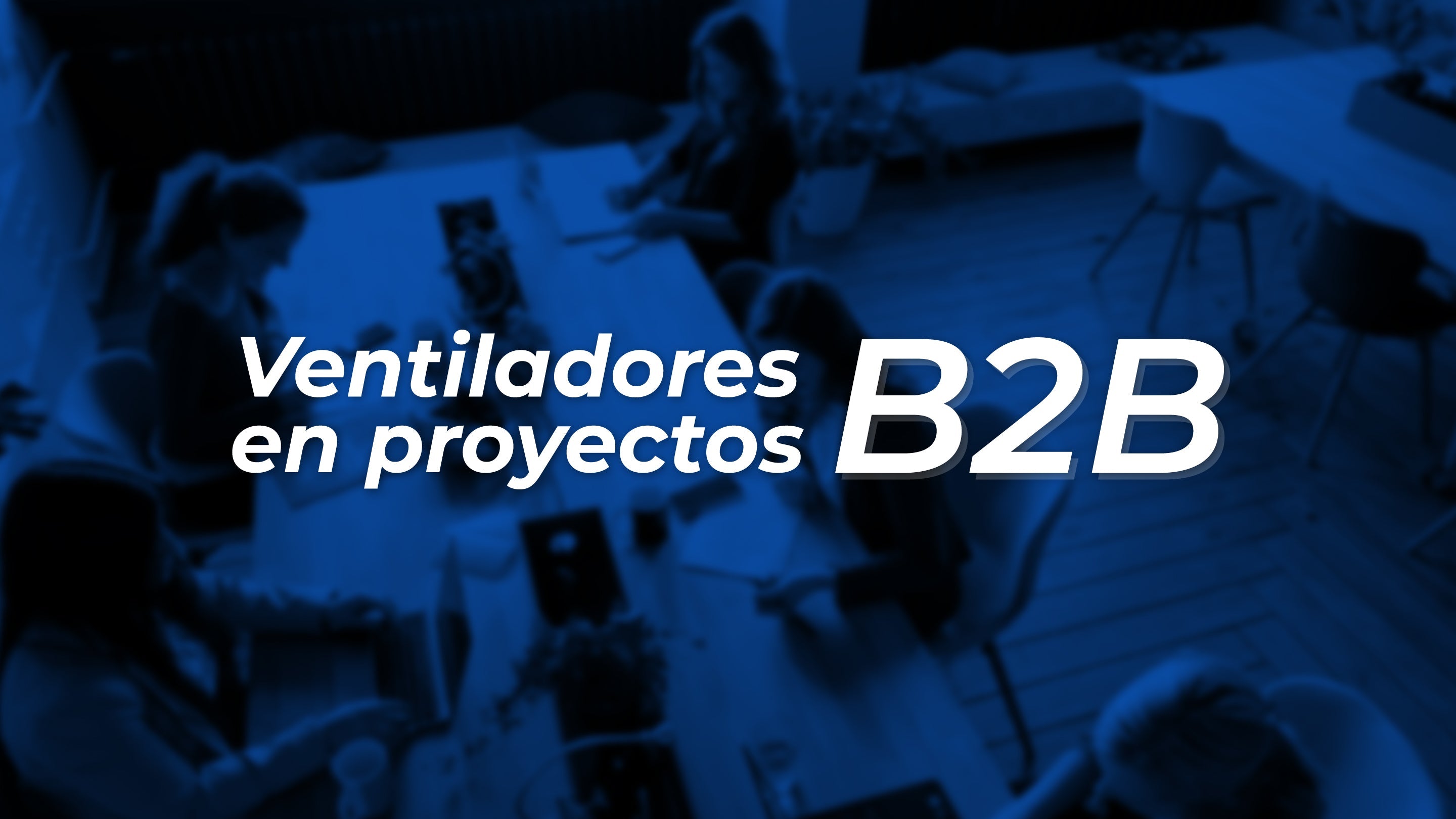 Ventiladores en proyectos B2B: qué considerar para oficinas y locales comerciales (Guía 2026)