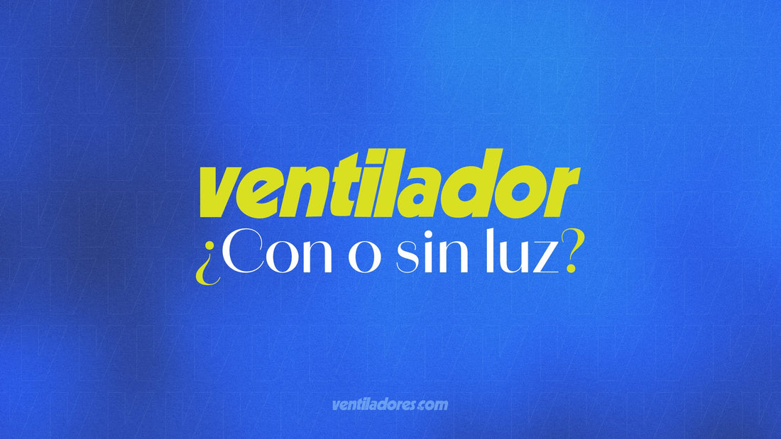 🌬️ ¿Ventilador con luz o sin luz? Lo que debes saber antes de comprar