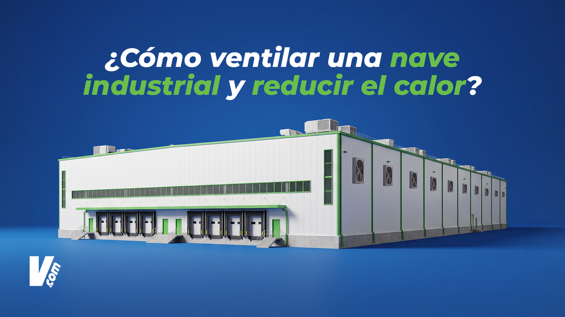 ¿Cómo ventilar una nave industrial y reducir el calor?